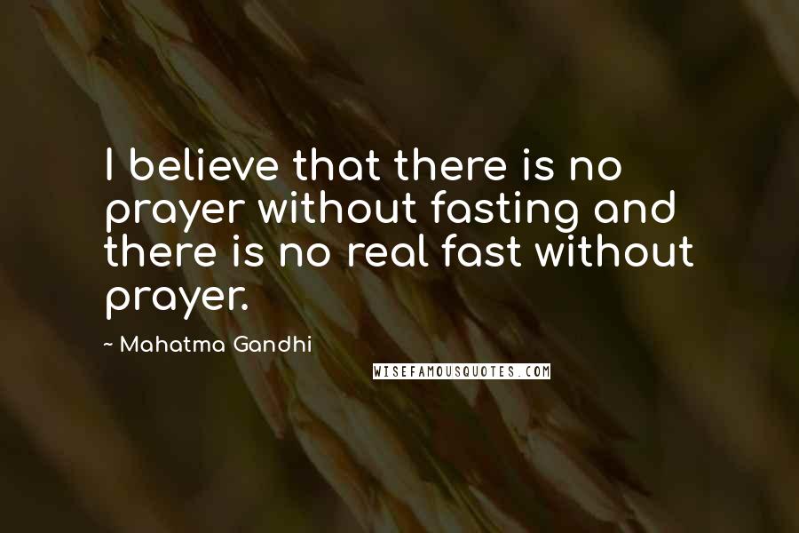 Mahatma Gandhi Quotes: I believe that there is no prayer without fasting and there is no real fast without prayer.