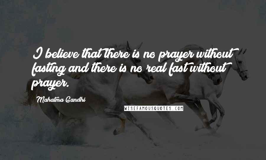 Mahatma Gandhi Quotes: I believe that there is no prayer without fasting and there is no real fast without prayer.