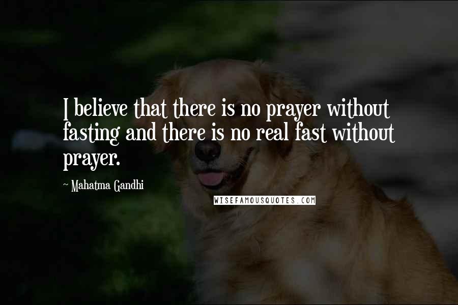 Mahatma Gandhi Quotes: I believe that there is no prayer without fasting and there is no real fast without prayer.