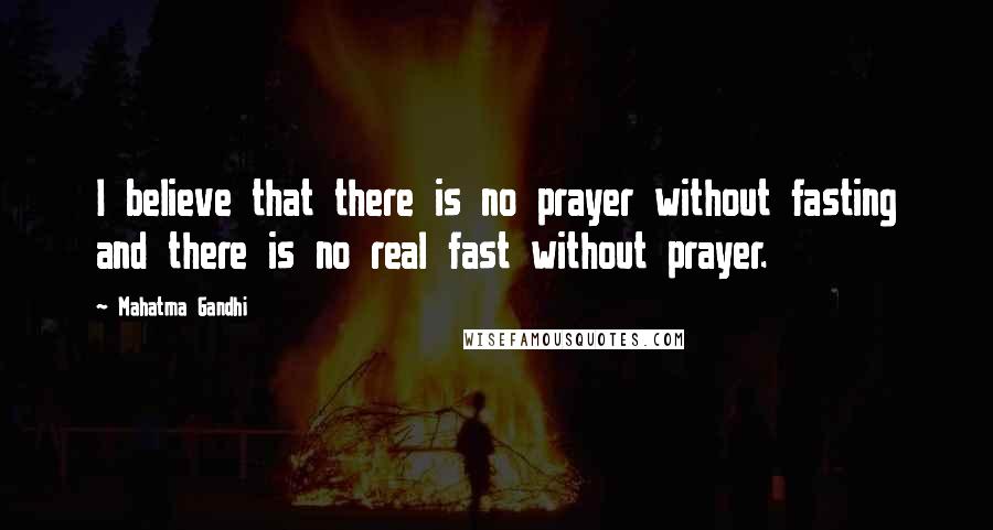 Mahatma Gandhi Quotes: I believe that there is no prayer without fasting and there is no real fast without prayer.
