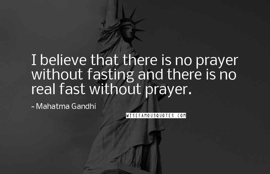 Mahatma Gandhi Quotes: I believe that there is no prayer without fasting and there is no real fast without prayer.