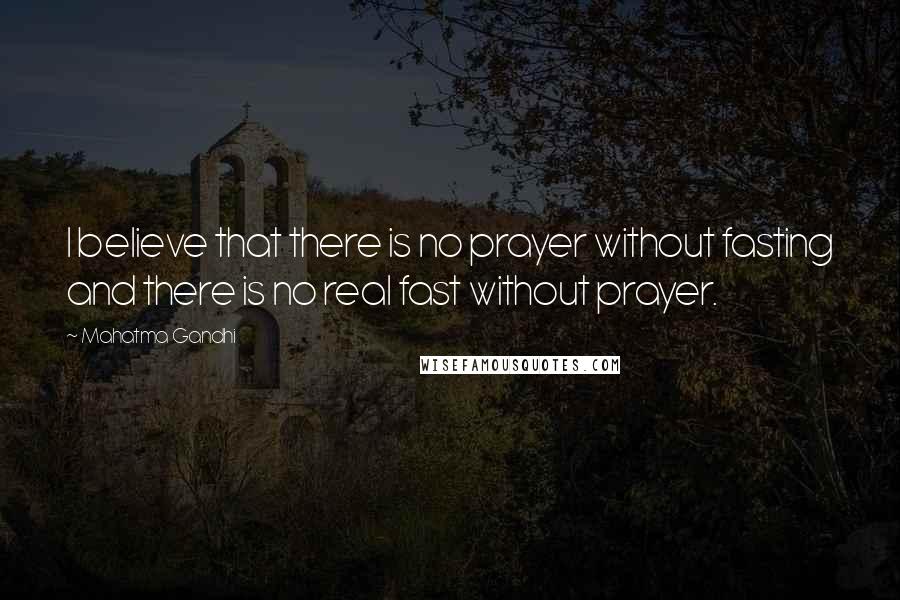 Mahatma Gandhi Quotes: I believe that there is no prayer without fasting and there is no real fast without prayer.