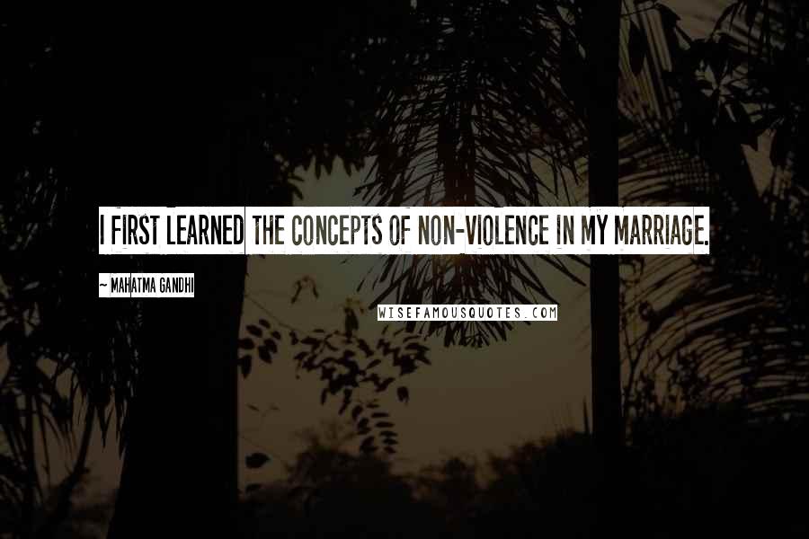 Mahatma Gandhi Quotes: I first learned the concepts of non-violence in my marriage.