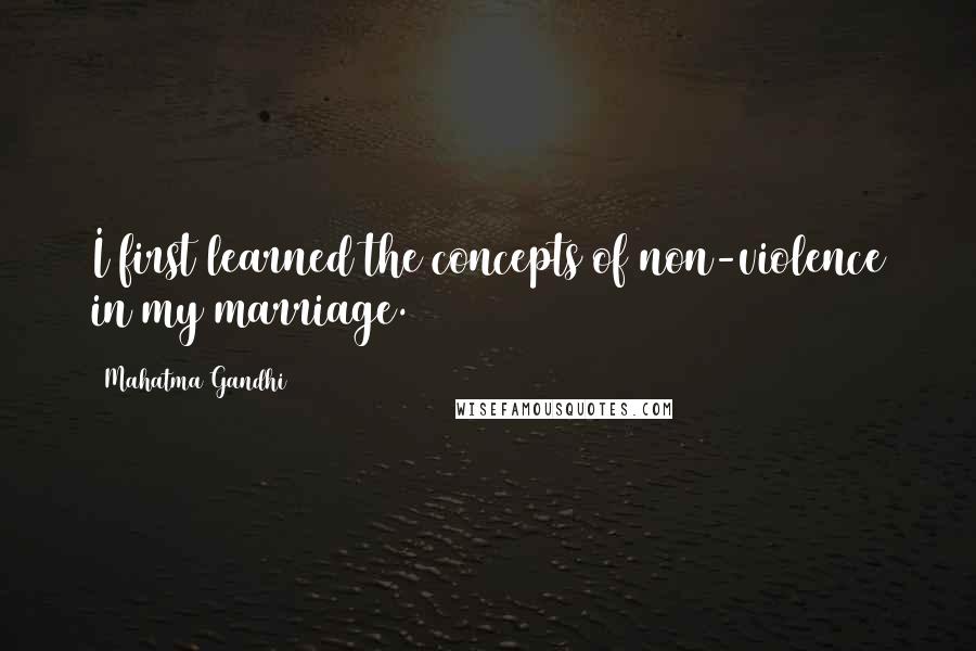 Mahatma Gandhi Quotes: I first learned the concepts of non-violence in my marriage.