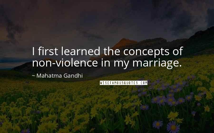 Mahatma Gandhi Quotes: I first learned the concepts of non-violence in my marriage.