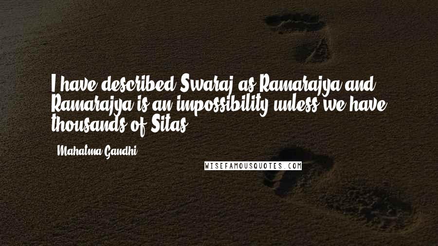 Mahatma Gandhi Quotes: I have described Swaraj as Ramarajya and Ramarajya is an impossibility unless we have thousands of Sitas.