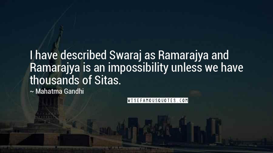 Mahatma Gandhi Quotes: I have described Swaraj as Ramarajya and Ramarajya is an impossibility unless we have thousands of Sitas.