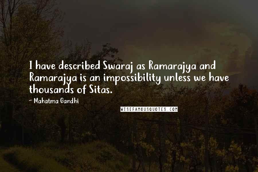 Mahatma Gandhi Quotes: I have described Swaraj as Ramarajya and Ramarajya is an impossibility unless we have thousands of Sitas.