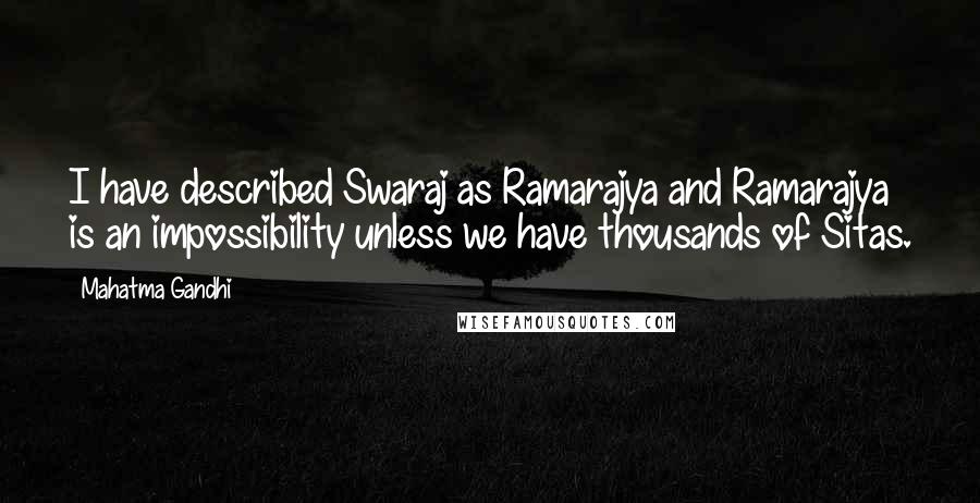 Mahatma Gandhi Quotes: I have described Swaraj as Ramarajya and Ramarajya is an impossibility unless we have thousands of Sitas.