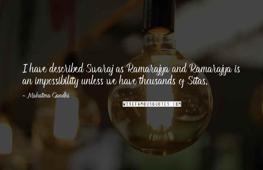 Mahatma Gandhi Quotes: I have described Swaraj as Ramarajya and Ramarajya is an impossibility unless we have thousands of Sitas.