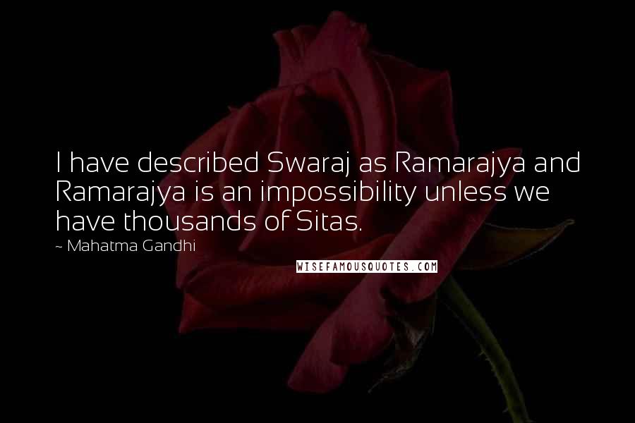 Mahatma Gandhi Quotes: I have described Swaraj as Ramarajya and Ramarajya is an impossibility unless we have thousands of Sitas.