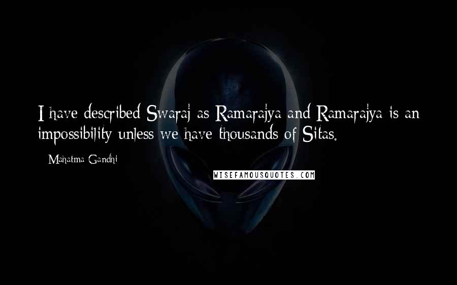 Mahatma Gandhi Quotes: I have described Swaraj as Ramarajya and Ramarajya is an impossibility unless we have thousands of Sitas.