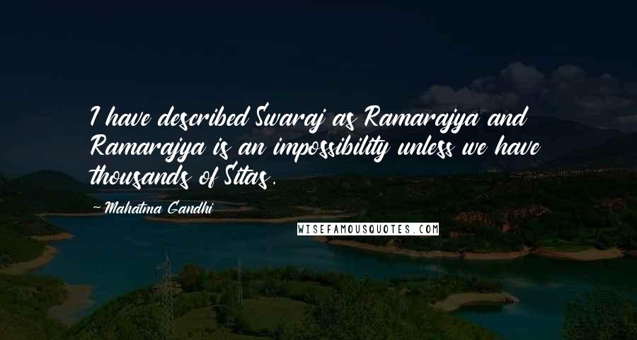 Mahatma Gandhi Quotes: I have described Swaraj as Ramarajya and Ramarajya is an impossibility unless we have thousands of Sitas.