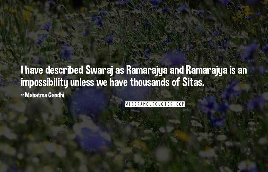 Mahatma Gandhi Quotes: I have described Swaraj as Ramarajya and Ramarajya is an impossibility unless we have thousands of Sitas.