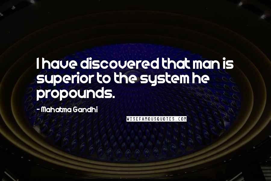 Mahatma Gandhi Quotes: I have discovered that man is superior to the system he propounds.