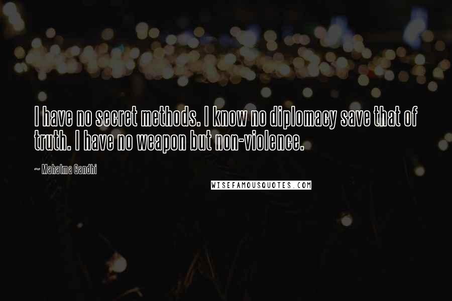 Mahatma Gandhi Quotes: I have no secret methods. I know no diplomacy save that of truth. I have no weapon but non-violence.