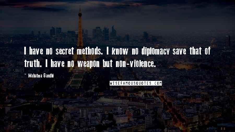 Mahatma Gandhi Quotes: I have no secret methods. I know no diplomacy save that of truth. I have no weapon but non-violence.