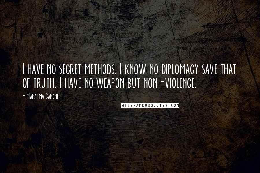 Mahatma Gandhi Quotes: I have no secret methods. I know no diplomacy save that of truth. I have no weapon but non-violence.