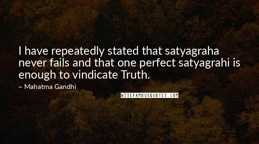 Mahatma Gandhi Quotes: I have repeatedly stated that satyagraha never fails and that one perfect satyagrahi is enough to vindicate Truth.