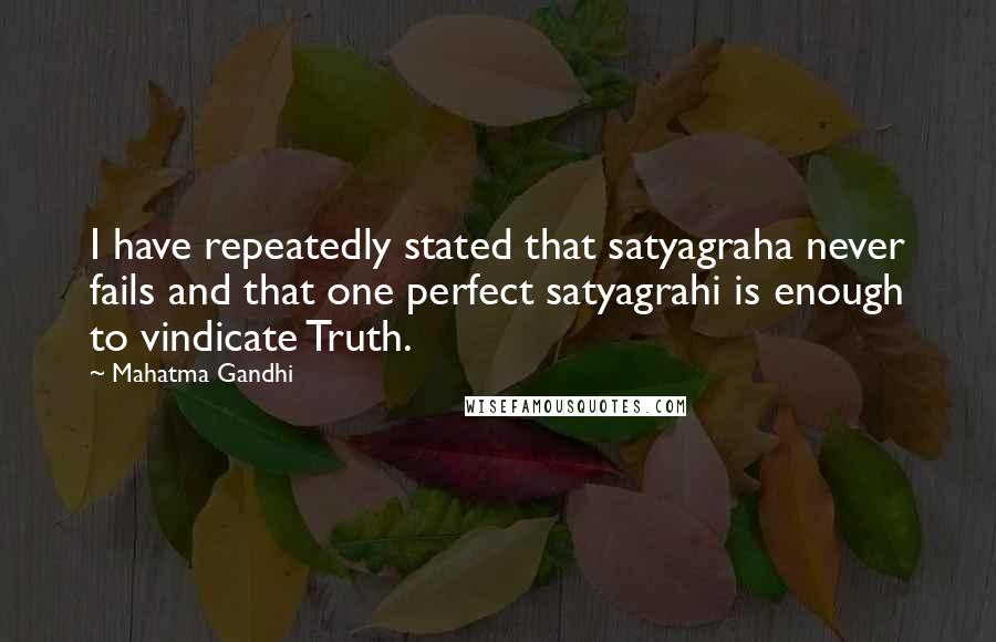 Mahatma Gandhi Quotes: I have repeatedly stated that satyagraha never fails and that one perfect satyagrahi is enough to vindicate Truth.