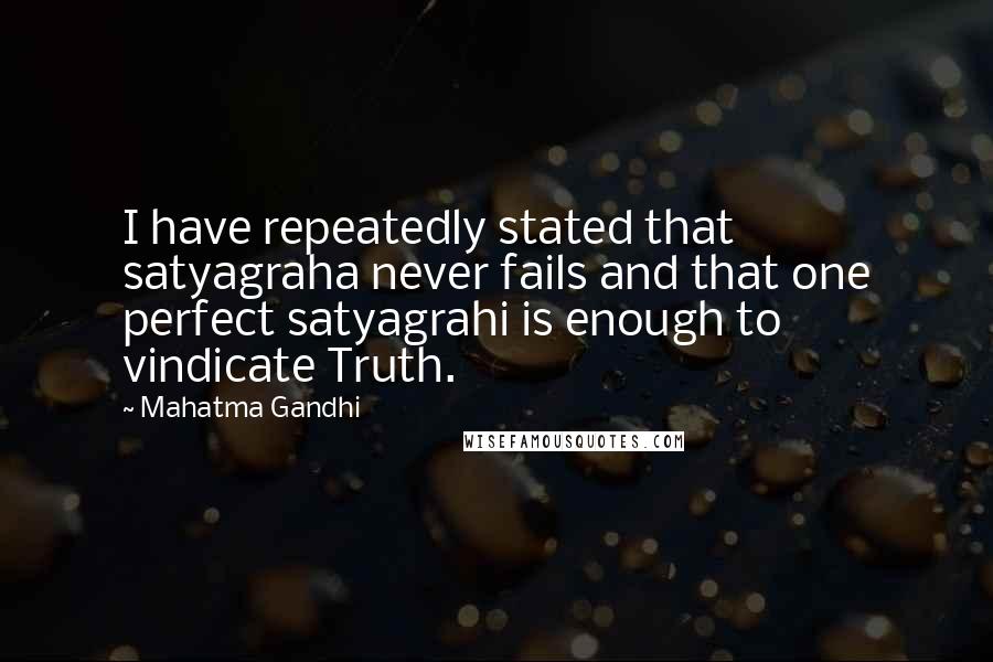 Mahatma Gandhi Quotes: I have repeatedly stated that satyagraha never fails and that one perfect satyagrahi is enough to vindicate Truth.