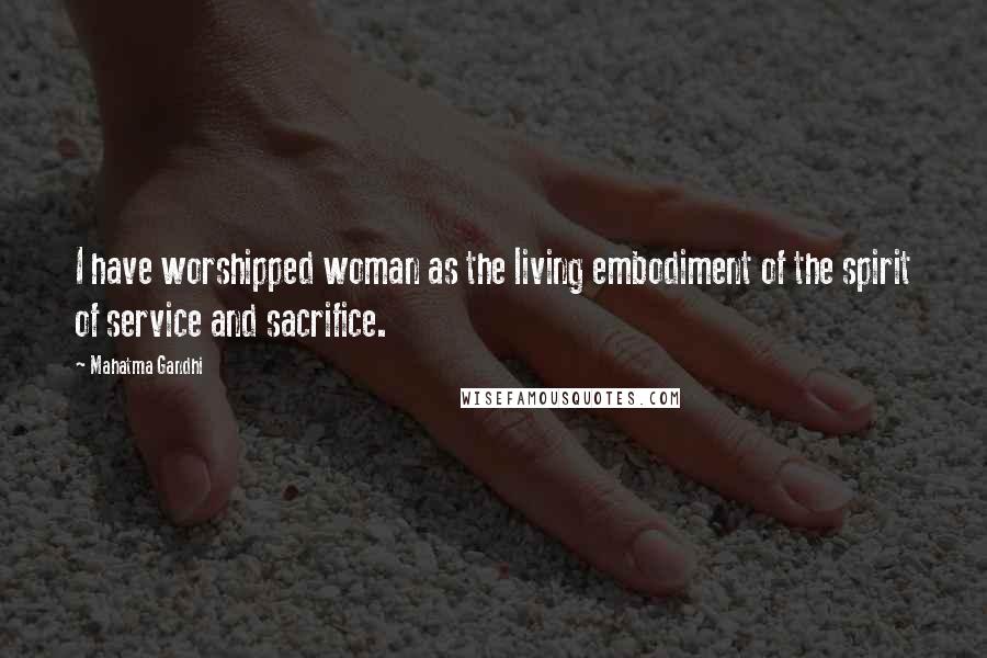 Mahatma Gandhi Quotes: I have worshipped woman as the living embodiment of the spirit of service and sacrifice.