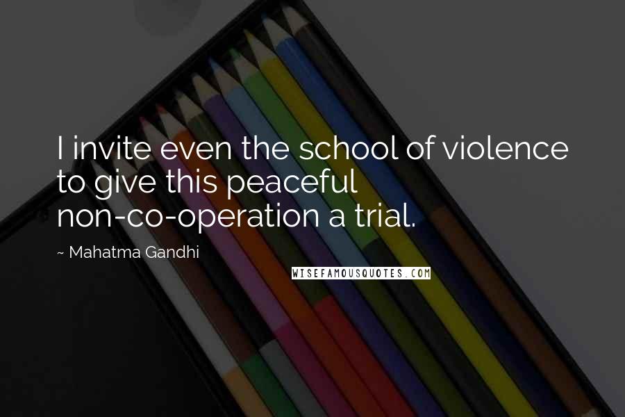 Mahatma Gandhi Quotes: I invite even the school of violence to give this peaceful non-co-operation a trial.
