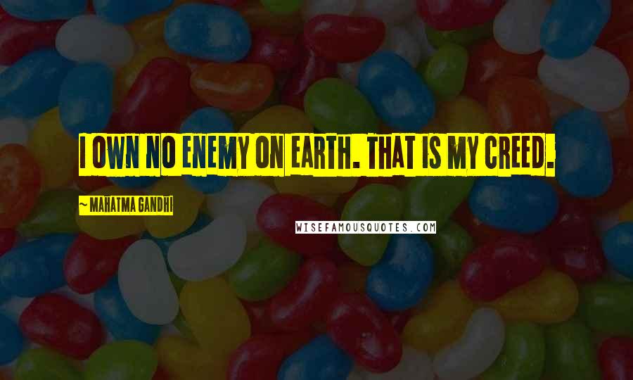 Mahatma Gandhi Quotes: I own no enemy on earth. That is my creed.