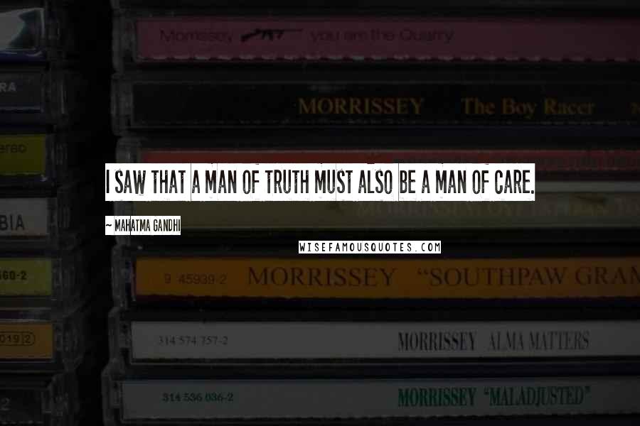 Mahatma Gandhi Quotes: I saw that a man of truth must also be a man of care.