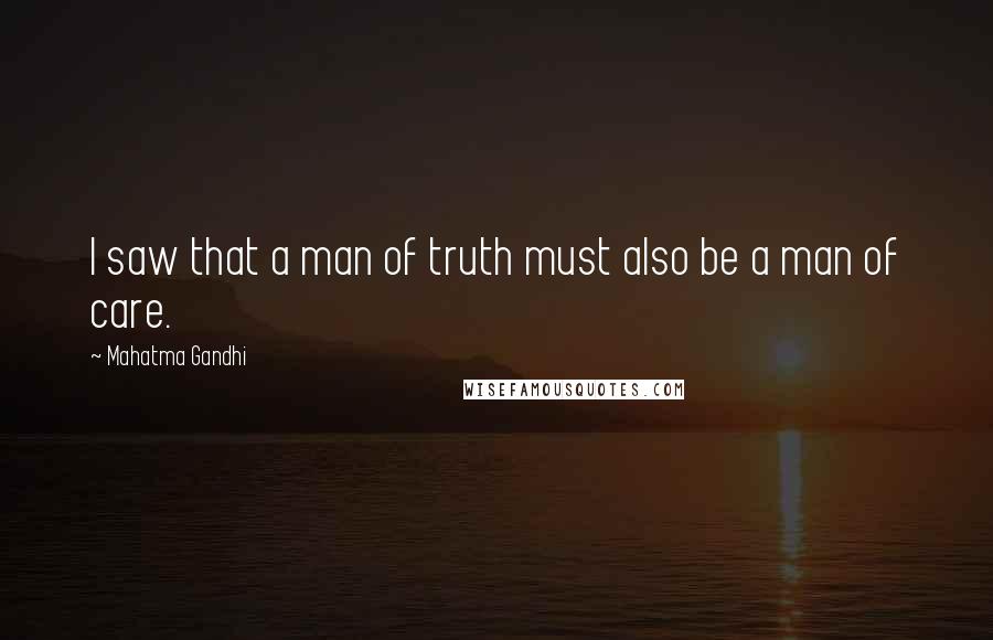 Mahatma Gandhi Quotes: I saw that a man of truth must also be a man of care.