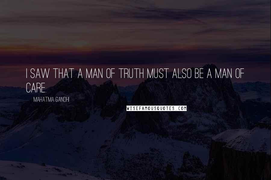 Mahatma Gandhi Quotes: I saw that a man of truth must also be a man of care.