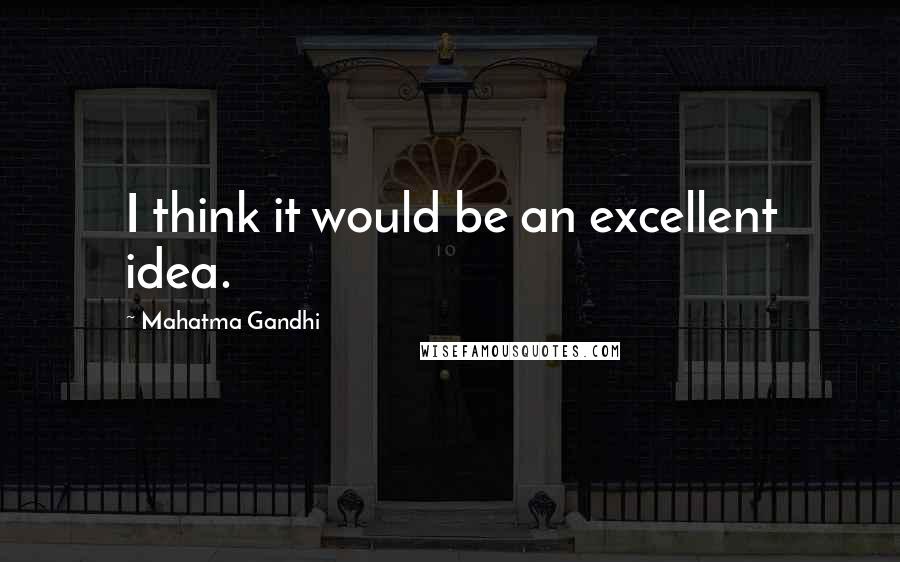 Mahatma Gandhi Quotes: I think it would be an excellent idea.