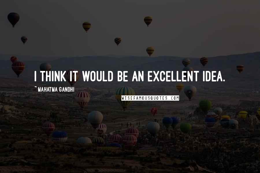 Mahatma Gandhi Quotes: I think it would be an excellent idea.