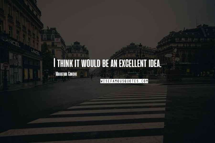 Mahatma Gandhi Quotes: I think it would be an excellent idea.