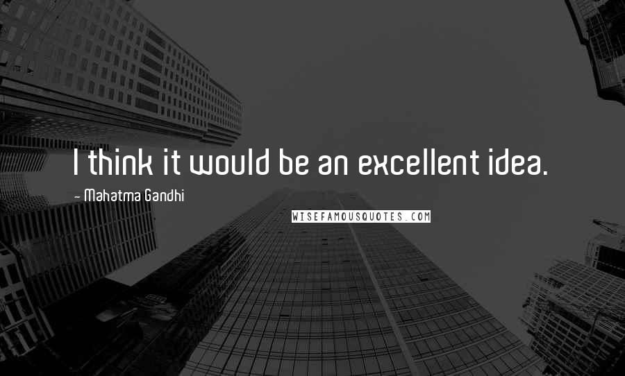 Mahatma Gandhi Quotes: I think it would be an excellent idea.