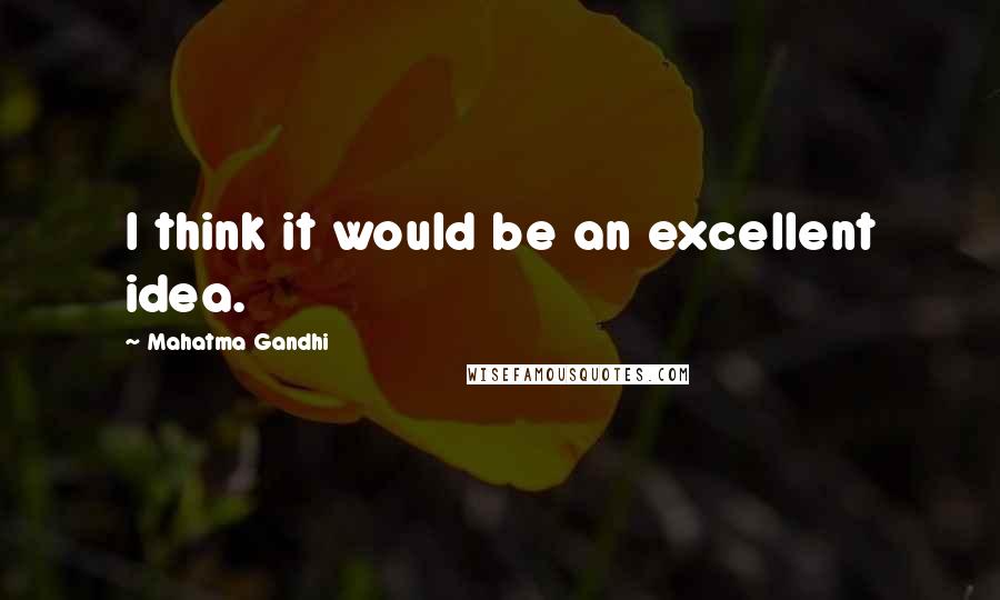 Mahatma Gandhi Quotes: I think it would be an excellent idea.