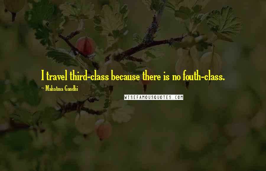 Mahatma Gandhi Quotes: I travel third-class because there is no fouth-class.