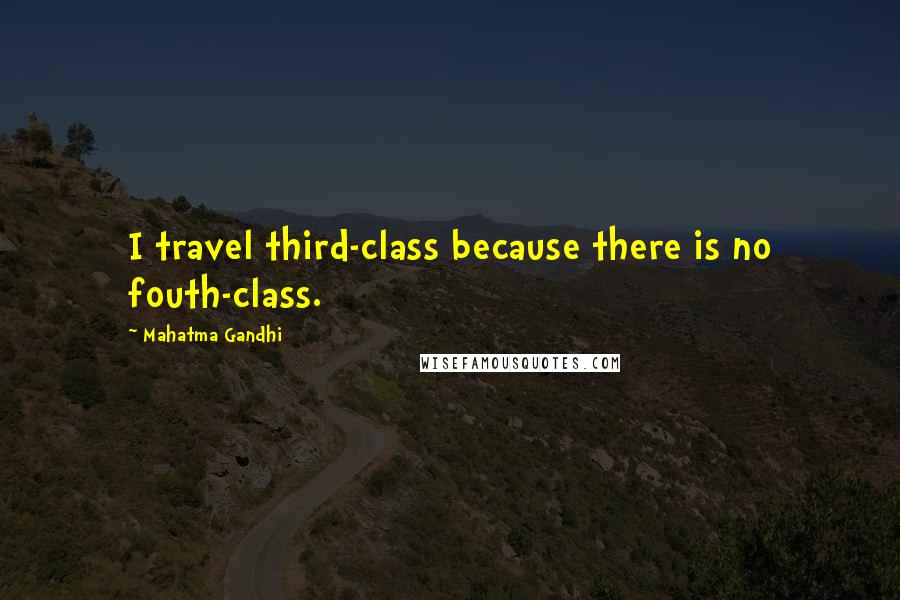 Mahatma Gandhi Quotes: I travel third-class because there is no fouth-class.