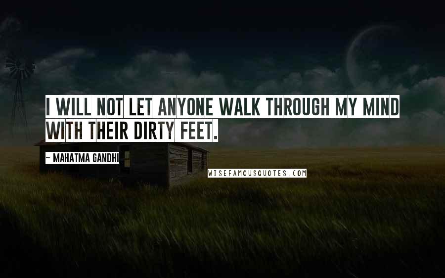 Mahatma Gandhi Quotes: I will not let anyone walk through my mind with their dirty feet.