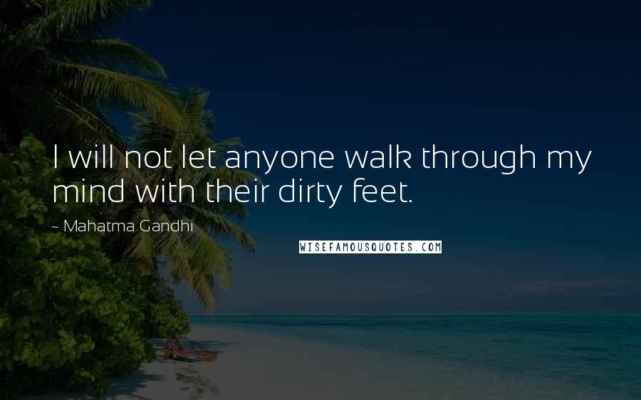 Mahatma Gandhi Quotes: I will not let anyone walk through my mind with their dirty feet.