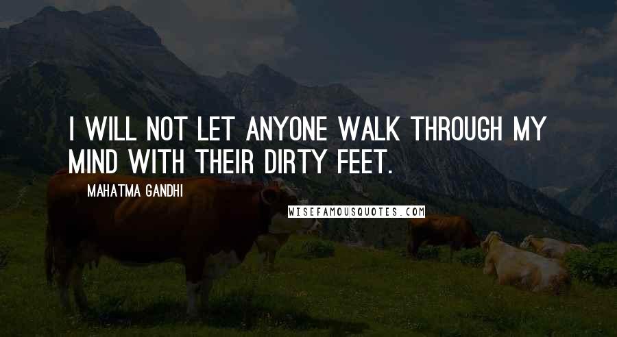Mahatma Gandhi Quotes: I will not let anyone walk through my mind with their dirty feet.