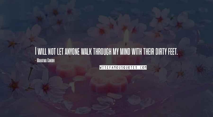 Mahatma Gandhi Quotes: I will not let anyone walk through my mind with their dirty feet.