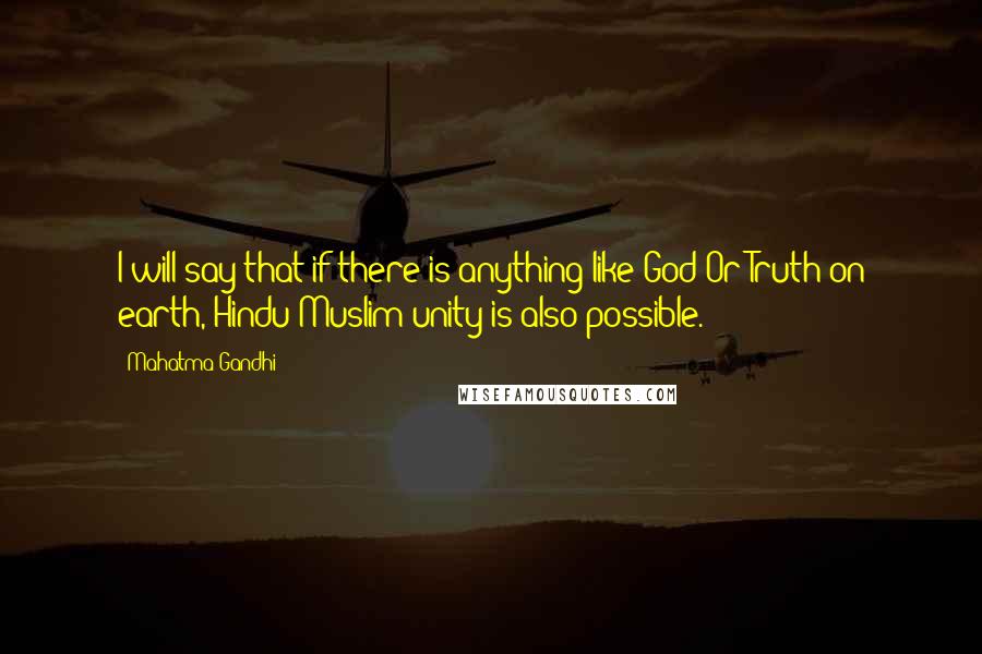 Mahatma Gandhi Quotes: I will say that if there is anything like God Or Truth on earth, Hindu-Muslim unity is also possible.