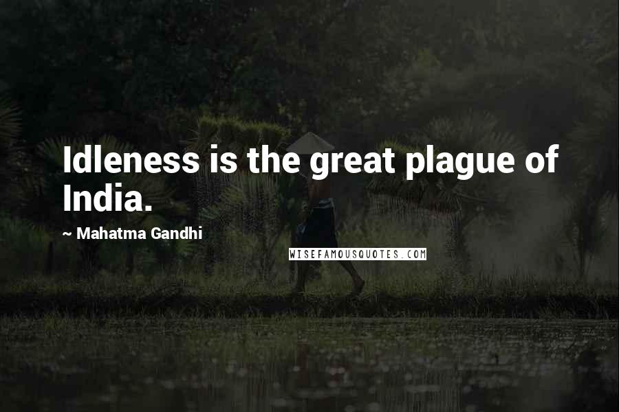 Mahatma Gandhi Quotes: Idleness is the great plague of India.