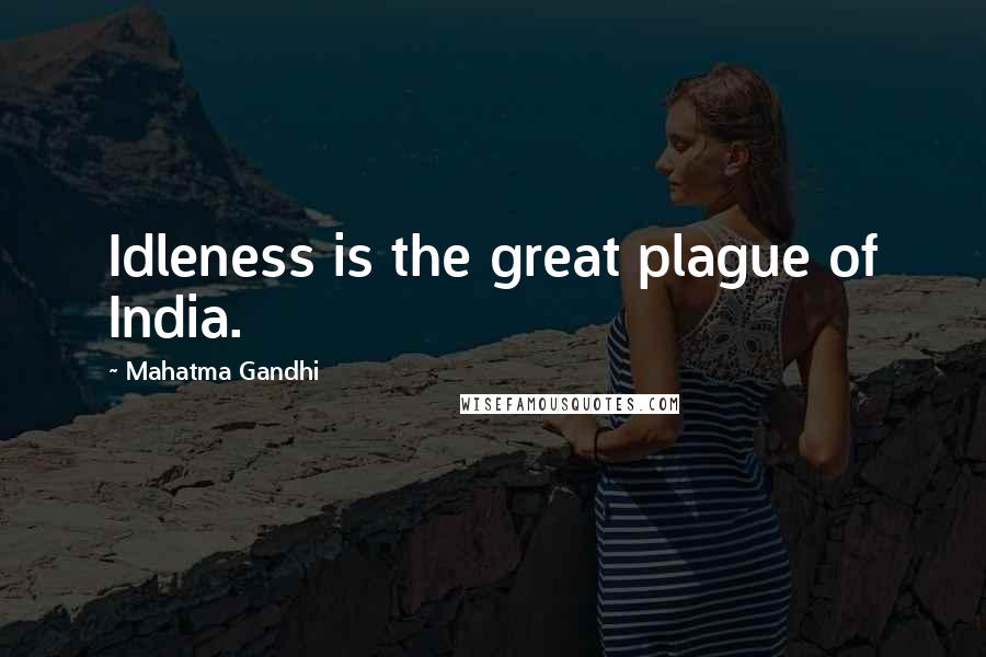 Mahatma Gandhi Quotes: Idleness is the great plague of India.