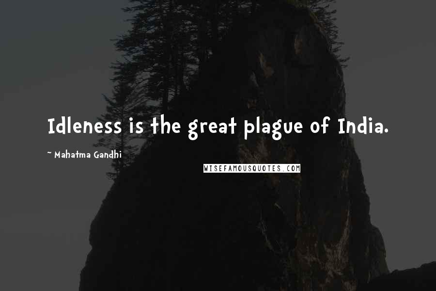 Mahatma Gandhi Quotes: Idleness is the great plague of India.