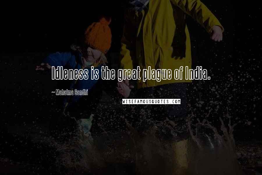 Mahatma Gandhi Quotes: Idleness is the great plague of India.