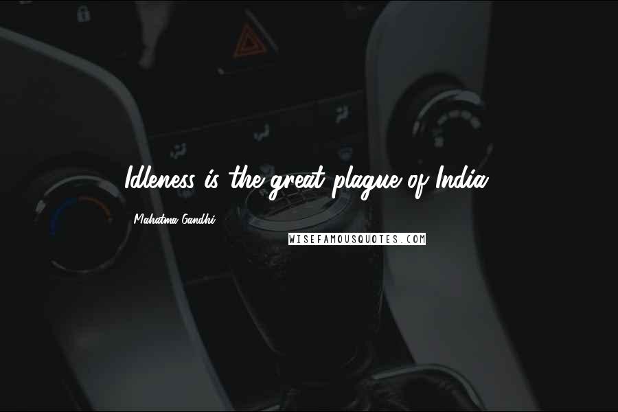 Mahatma Gandhi Quotes: Idleness is the great plague of India.