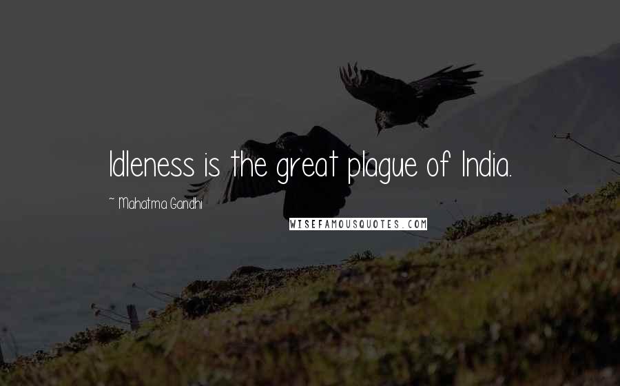 Mahatma Gandhi Quotes: Idleness is the great plague of India.