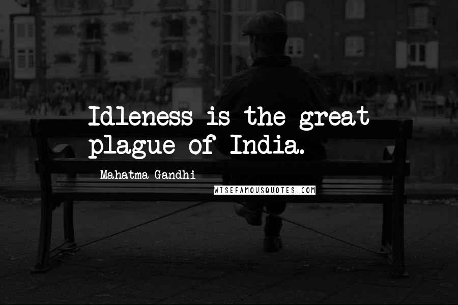 Mahatma Gandhi Quotes: Idleness is the great plague of India.